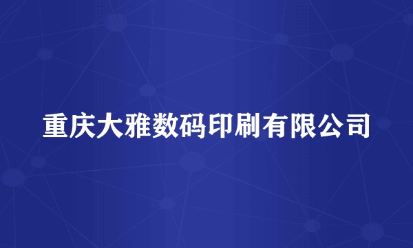 重庆大雅数码印刷有限公司
