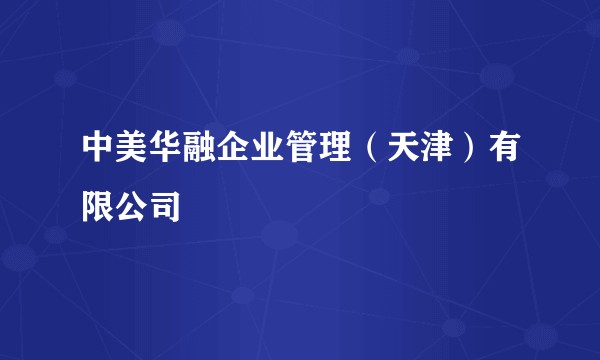 中美华融企业管理(天津)有限公司