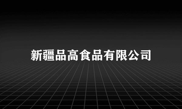 新疆品高食品有限公司