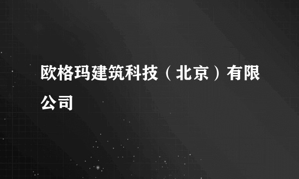 欧格玛建筑科技(北京)有限公司