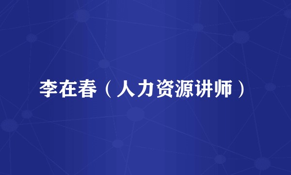 李在春（人力资源讲师）