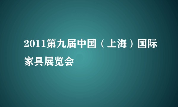 2011第九届中国（上海）国际家具展览会