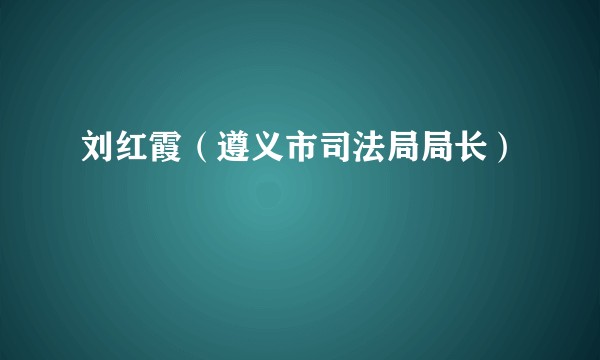 刘红霞（遵义市司法局局长）