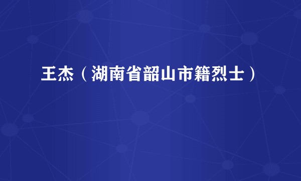 王杰（湖南省韶山市籍烈士）