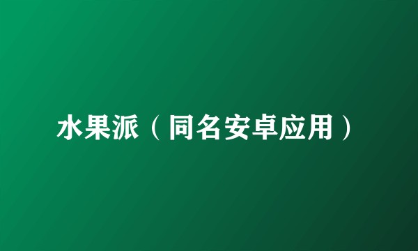 水果派（同名安卓应用）