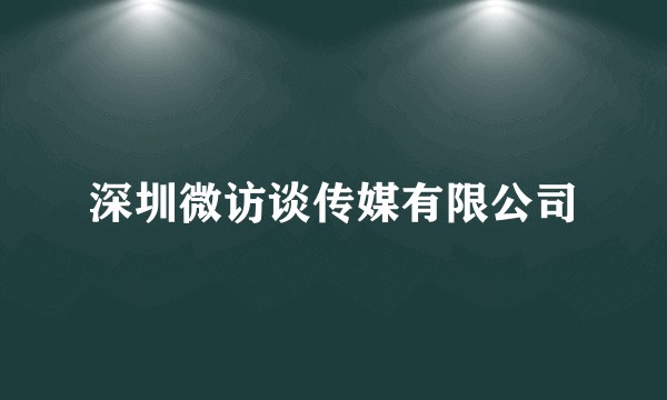 深圳微访谈传媒有限公司