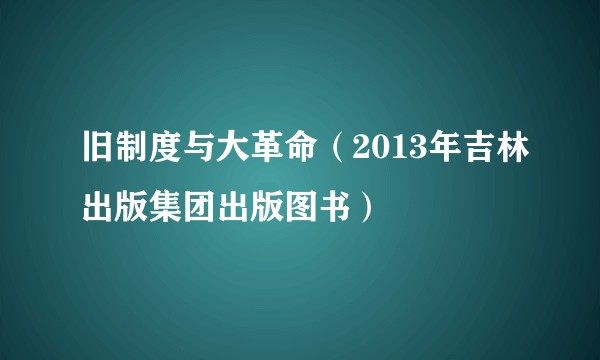 旧制度与大革命（2013年吉林出版集团出版图书）