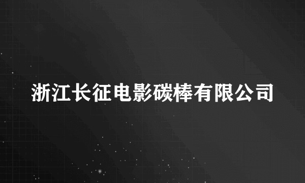 浙江长征电影碳棒有限公司