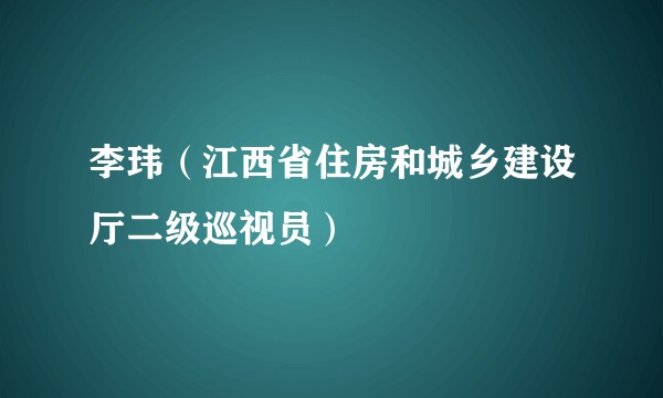 李玮（江西省住房和城乡建设厅二级巡视员）