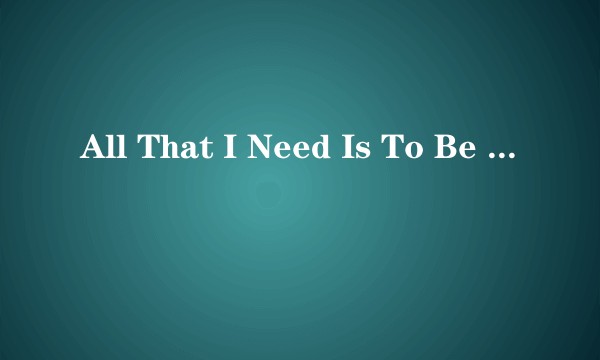 All That I Need Is To Be Loved