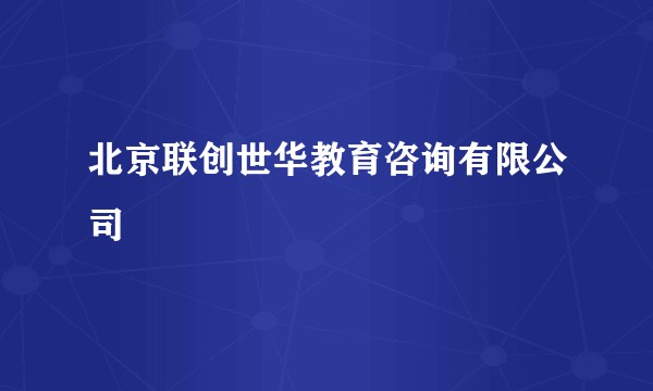 北京联创世华教育咨询有限公司