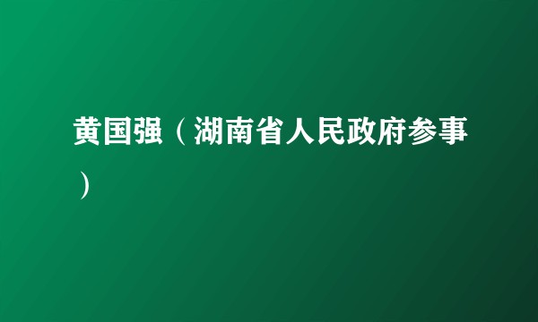 黄国强（湖南省人民政府参事）