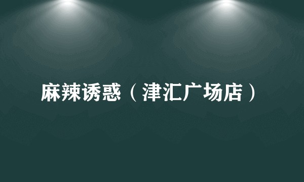 麻辣诱惑（津汇广场店）