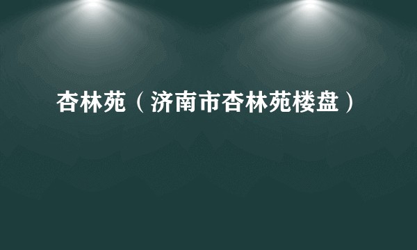 杏林苑（济南市杏林苑楼盘）