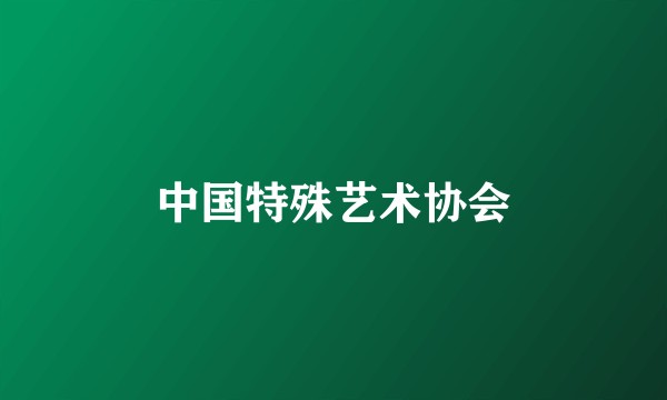 中国特殊艺术协会
