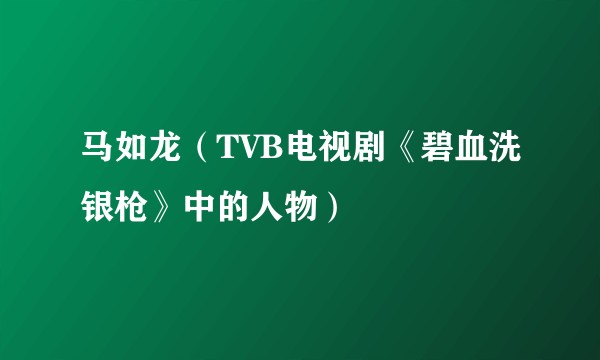 马如龙（TVB电视剧《碧血洗银枪》中的人物）