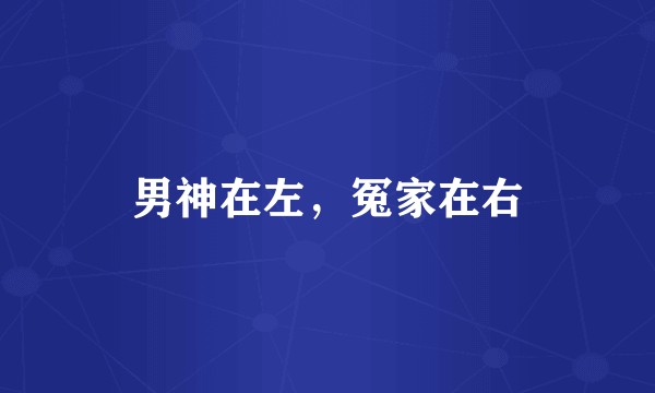男神在左，冤家在右