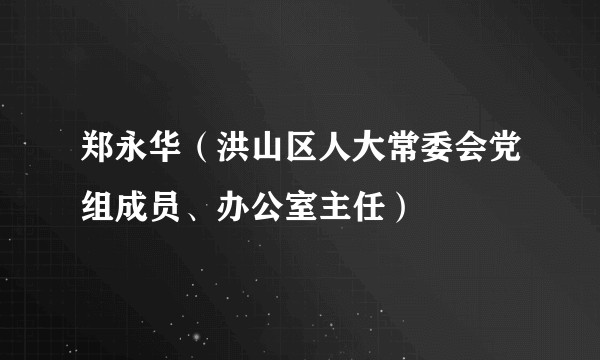 郑永华(洪山区人大常委会党组成员、办公室主任)