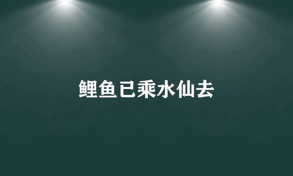 鲤鱼已乘水仙去