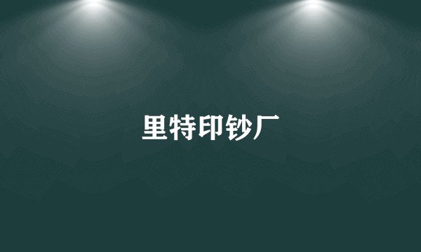 里特印钞厂