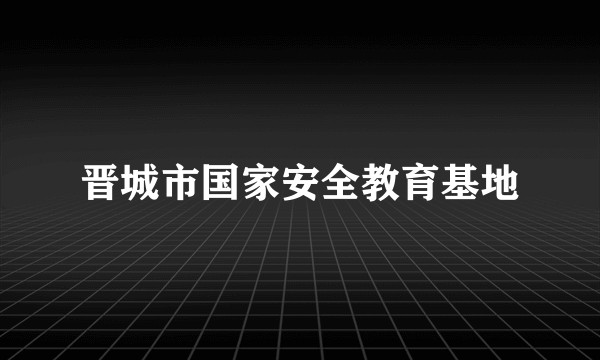 晋城市国家安全教育基地