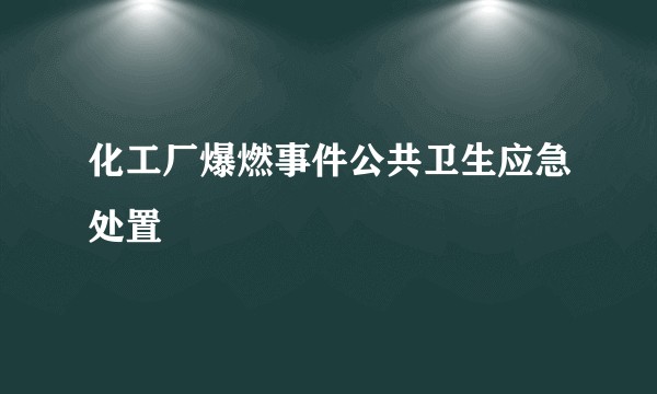 化工厂爆燃事件公共卫生应急处置