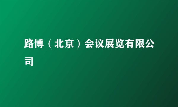 路博（北京）会议展览有限公司