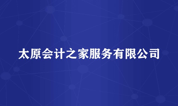 太原会计之家服务有限公司