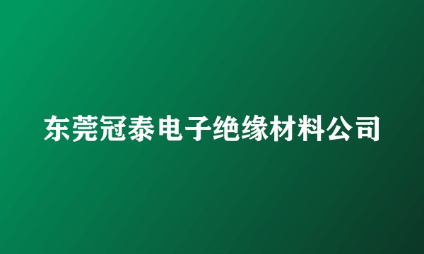 东莞冠泰电子绝缘材料公司