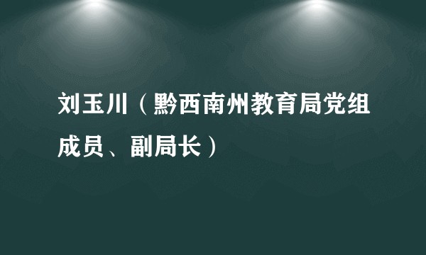 刘玉川（黔西南州教育局党组成员、副局长）