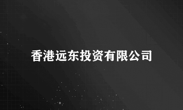 香港远东投资有限公司