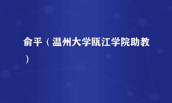 俞平（温州大学瓯江学院助教）