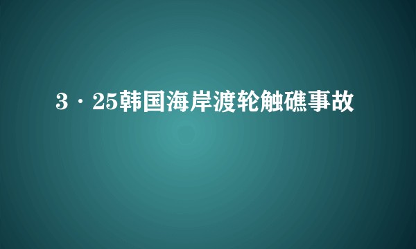 3·25韩国海岸渡轮触礁事故
