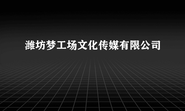 潍坊梦工场文化传媒有限公司