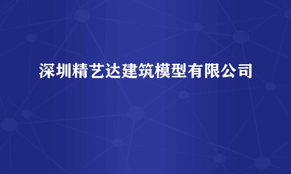 深圳精艺达建筑模型有限公司