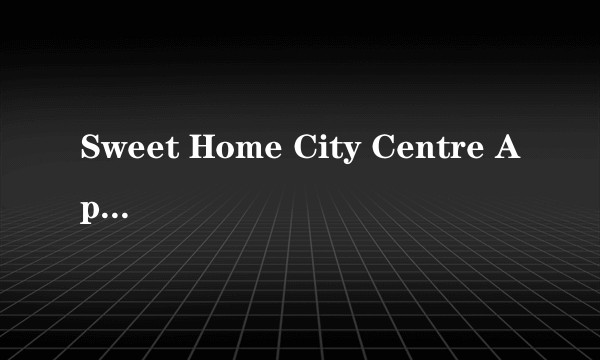 Sweet Home City Centre Apartment