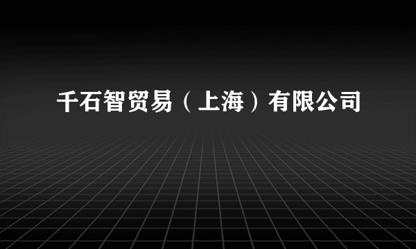 千石智贸易（上海）有限公司
