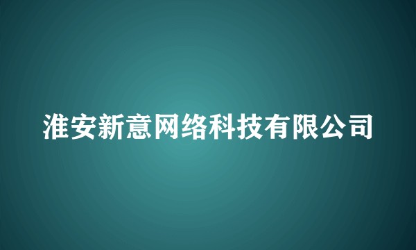 淮安新意网络科技有限公司