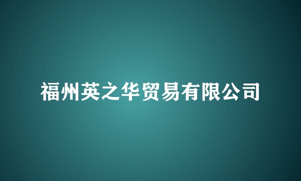 福州英之华贸易有限公司