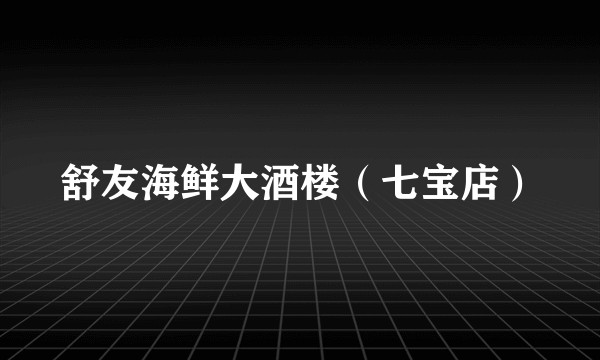 舒友海鲜大酒楼（七宝店）