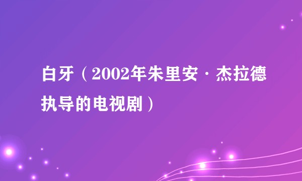 白牙（2002年朱里安·杰拉德执导的电视剧）