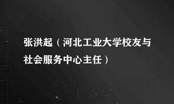 张洪起（河北工业大学校友与社会服务中心主任）