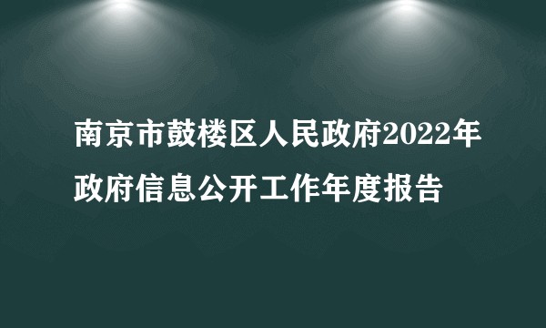 南京市鼓楼区人民政府2022年政府信息公开工作年度报告