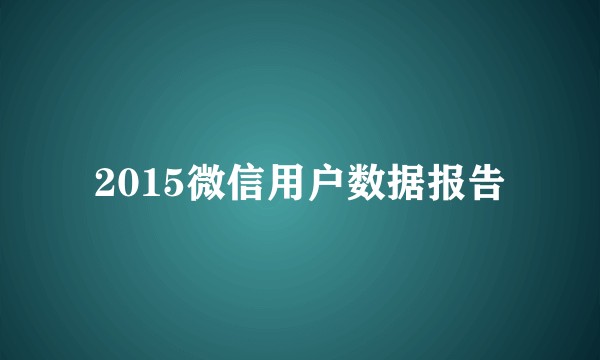 2015微信用户数据报告
