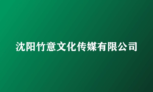 沈阳竹意文化传媒有限公司