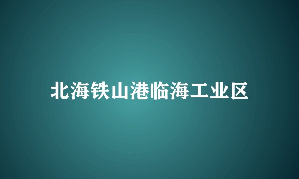 北海铁山港临海工业区