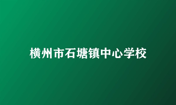 横州市石塘镇中心学校