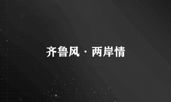 齐鲁风·两岸情