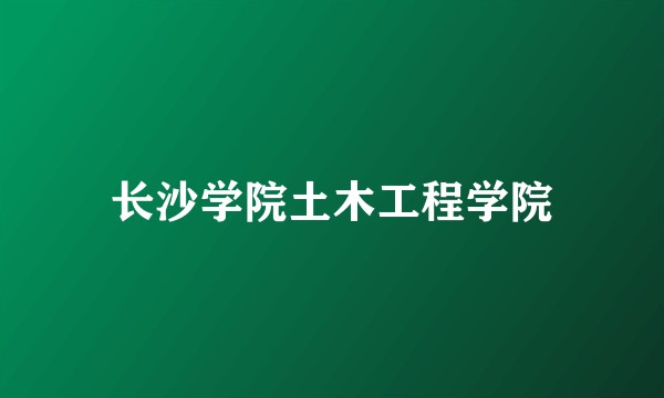 长沙学院土木工程学院