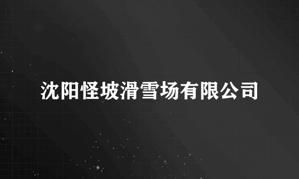 沈阳怪坡滑雪场有限公司